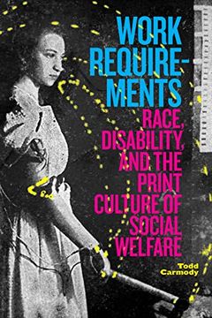 portada Work Requirements: Race, Disability, and the Print Culture of Social Welfare 