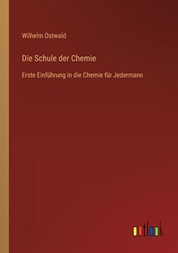 portada Die Schule der Chemie: Erste Einführung in die Chemie für Jedermann (en Alemán)