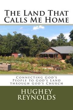 portada The Land That Calls Me Home: Connecting God's People to God's Land through God's Church (en Inglés)