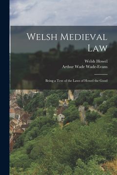 portada Welsh Medieval Law: Being a Text of the Laws of Howel the Good (en Inglés)