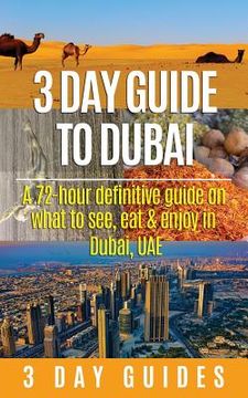 portada 3 Day Guide to Dubai: A 72-hour Definitive Guide on What to See, Eat and Enjoy in Dubai, UAE (en Inglés)
