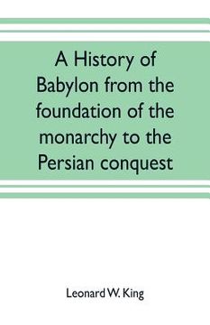 portada A history of Babylon from the foundation of the monarchy to the Persian conquest (en Inglés)