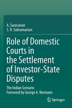 portada Role of Domestic Courts in the Settlement of Investor-State Disputes: The Indian Scenario