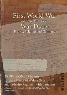 portada 35 DIVISION 105 Infantry Brigade Prince of Wales's (North Staffordshire Regiment) 4th Battalion: 6 October 1917 - 24 April 1919 (First World War, War (en Inglés)
