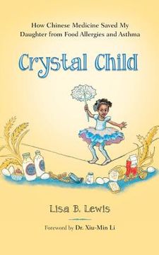 portada Crystal Child: How Chinese Medicine Saved My Daughter from Food Allergies and Asthma