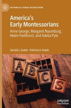 portada America's Early Montessorians: Anne George, Margaret Naumburg, Helen Parkhurst and Adelia Pyle (in English)