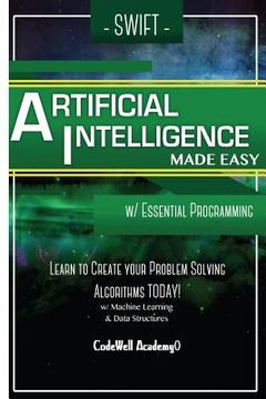 portada Swift Programming Artificial Intelligence: Made Easy, w/ Essential Programming Learn to Create your * Problem Solving * Algorithms! TODAY! w/ Machine