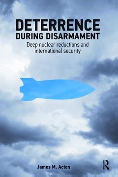 portada Deterrence During Disarmament: Deep Nuclear Reductions and International Security