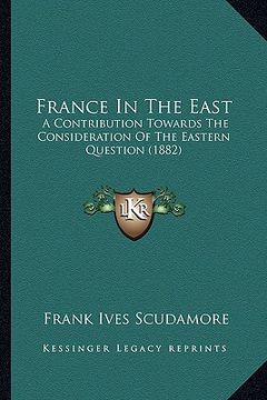 portada france in the east: a contribution towards the consideration of the eastern question (1882) (en Inglés)