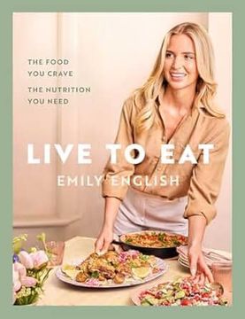 portada Live to Eat: The food you crave, the nutrition you need: The instant #1 Sunday Times bestseller
