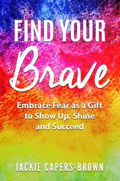 portada Find Your Brave: Embrace Fear As A Gift to Show Up, Shine and Succeed (en Inglés)