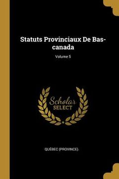 portada Statuts Provinciaux De Bas-canada; Volume 5 (in English)