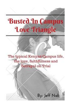 portada Busted In Campus Love Triangle: The typical Kenyan Campus life, the love, faithfulness and Betrayal on Trial (en Inglés)