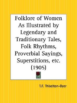 portada folklore of women as illustrated by legendary and traditionary tales, folk rhythms, proverbial sayings, superstitions, etc. (en Inglés)