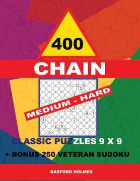 portada 400 Chain Medium - Hard Classic Puzzles 9 X 9 + Bonus 250 Veteran Sudoku: Holmes Is a Perfectly Compiled Sudoku Book. Master of Puzzles Chain Sudoku. (in English)