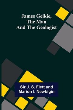 portada James Geikie, the Man and the Geologist (en Inglés)