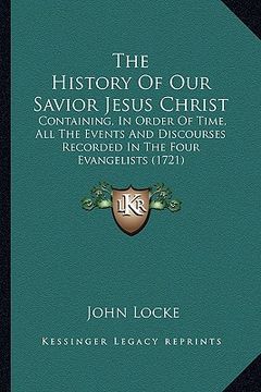portada the history of our savior jesus christ: containing, in order of time, all the events and discourses recorded in the four evangelists (1721) (en Inglés)