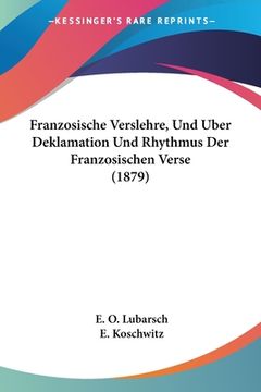 portada Franzosische Verslehre, Und Uber Deklamation Und Rhythmus Der Franzosischen Verse (1879) (en Alemán)