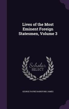 portada Lives of the Most Eminent Foreign Statesmen, Volume 3 (en Inglés)