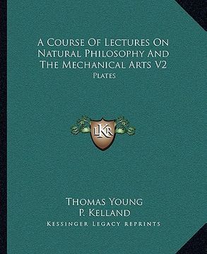 portada a course of lectures on natural philosophy and the mechanical arts v2: plates (en Inglés)