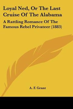 portada loyal ned, or the last cruise of the alabama: a rattling romance of the famous rebel privateer (1883)