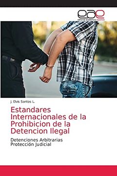 portada Estandares Internacionales de la Prohibicion de la Detencion Ilegal: Detenciones Arbitrariasprotección Judicial (in Spanish)