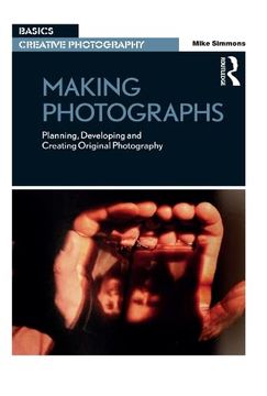 portada Making Photographs: Planning, Developing and Creating Original Photography (Basics Creative Photography) (in English)