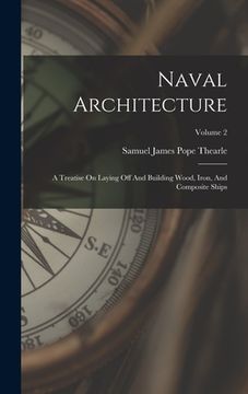 portada Naval Architecture: A Treatise On Laying Off And Building Wood, Iron, And Composite Ships; Volume 2 (in English)