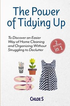 portada The Power of Tidying Up: 2 Manuscripts-To Discover an Easier Way of Home Cleaning and Organizing Without Struggling to Declutter (in English)