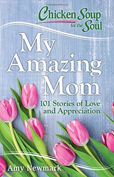 portada Chicken Soup for the Soul: My Amazing Mom: 101 Stories of Love and Appreciation