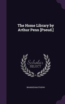 portada The Home Library by Arthur Penn [Pseud.] (en Inglés)