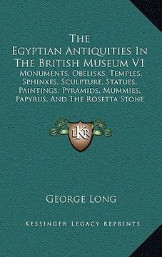 portada the egyptian antiquities in the british museum v1: monuments, obelisks, temples, sphinxes, sculpture, statues, paintings, pyramids, mummies, papyrus, (en Inglés)