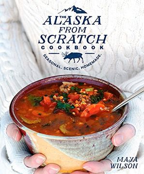 portada The Alaska From Scratch Cookbook: Seasonal. Scenic. Homemade. (in English)
