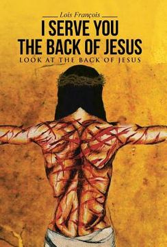 portada I Serve You The Back of Jesus: Look At the Back of Jesus (en Inglés)