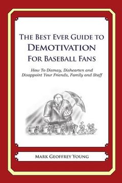 portada The Best Ever Guide to Demotivation For Baseball Fans: How To Dismay, Dishearten and Disappoint Your Friends, Family and Staff (en Inglés)