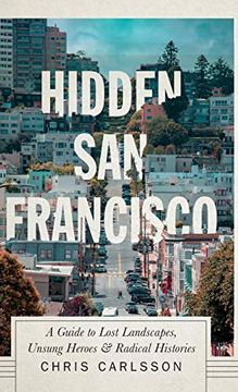 portada Hidden san Francisco: A Guide to Lost Landscapes, Unsung Heroes and Radical Histories (en Inglés)