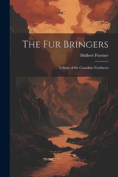 portada The fur Bringers: A Story of the Canadian Northwest (en Inglés)