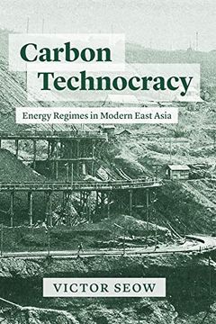 portada Carbon Technocracy: Energy Regimes in Modern East Asia (Studies of the Weatherhead East Asian Institute) (en Inglés)