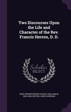 portada Two Discourses Upon the Life and Character of the Rev. Francis Herron, D. D. (en Inglés)