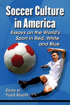 portada Soccer Culture in America: Essays on the World's Sport in Red, White and Blue (in English)