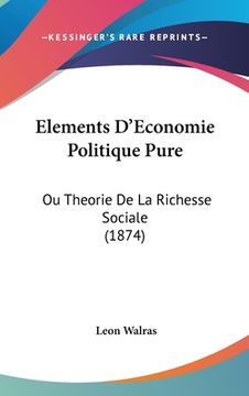 portada Elements D'Economie Politique Pure: Ou Theorie De La Richesse Sociale (1874) (en Francés)