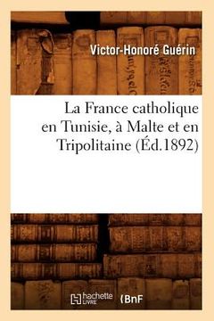portada La France Catholique En Tunisie, À Malte Et En Tripolitaine, (Éd.1892) (en Francés)