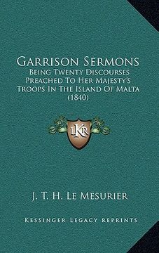 portada garrison sermons: being twenty discourses preached to her majesty's troops in the island of malta (1840) (en Inglés)