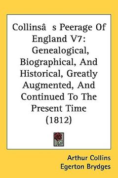 portada collins[s peerage of england v7: genealogical, biographical, and historical, greatly augmented, and continued to the present time (1812) (en Inglés)