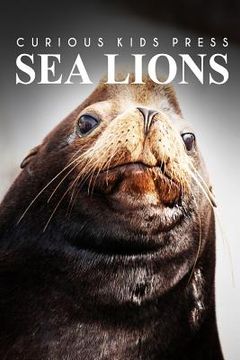 portada Sea Lion - Curious Kids Press: Kids book about animals and wildlife, Children's books 4-6 (en Inglés)