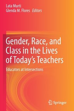 portada Gender, Race, and Class in the Lives of Today's Teachers: Educators at Intersections (en Inglés)
