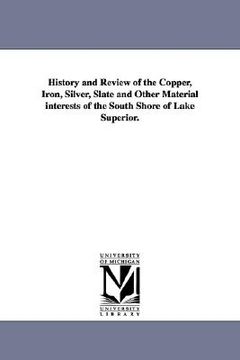 portada history and review of the copper, iron, silver, slate and other material interests of the south shore of lake superior. (in English)
