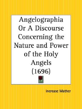portada angelographia or a discourse concerning the nature and power of the holy angels (en Inglés)
