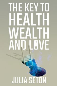 portada The Key to Health, Wealth and Love (en Inglés)