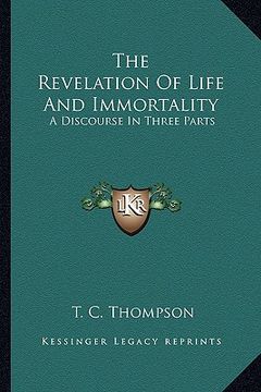 portada the revelation of life and immortality: a discourse in three parts (in English)